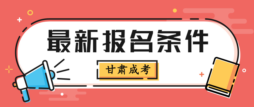 2022年甘肃成人高考报名条件有哪些？(图1)