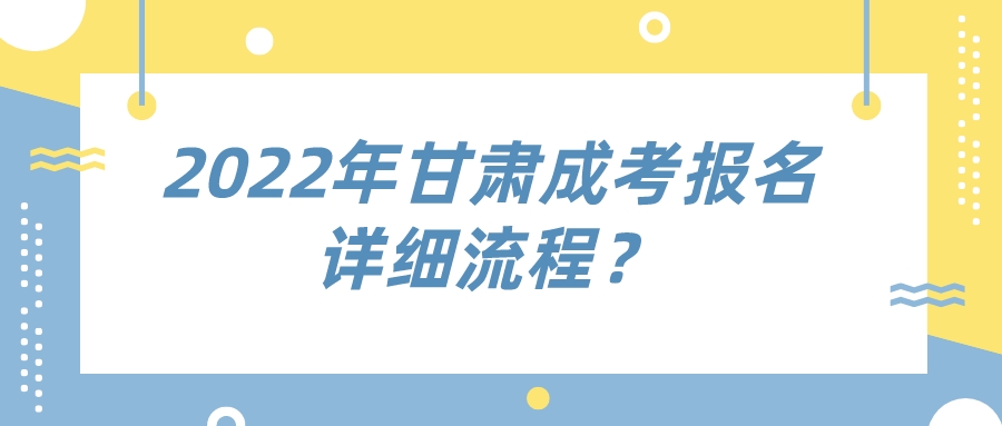 2022年甘肃成考报名详细流程？