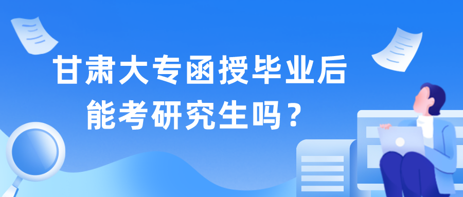 甘肃大专函授毕业后能考研究生吗？