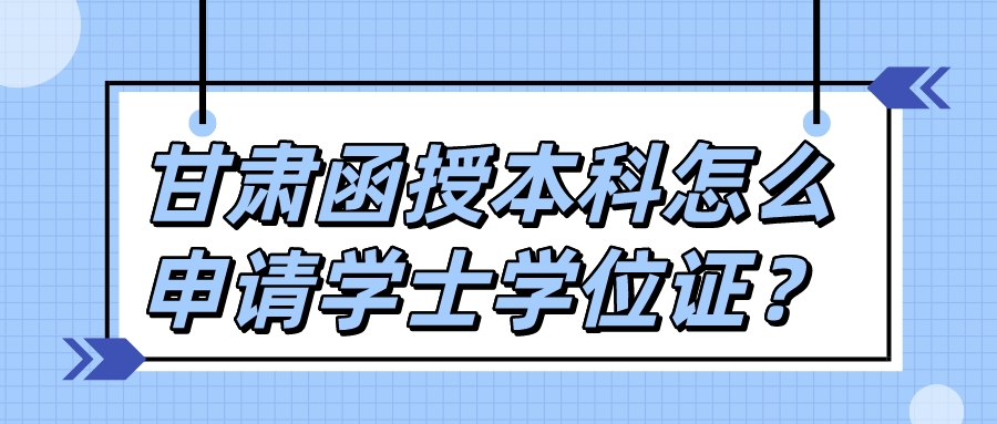 甘肃函授本科怎么申请学士学位证？