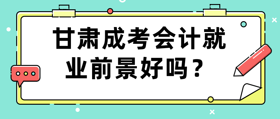 甘肃成考会计就业前景好吗？