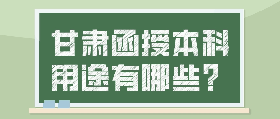 甘肃函授本科用途有哪些？