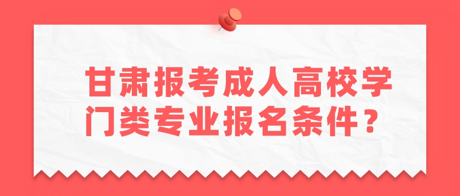 甘肃报考成人高校医学门类专业报名条件？