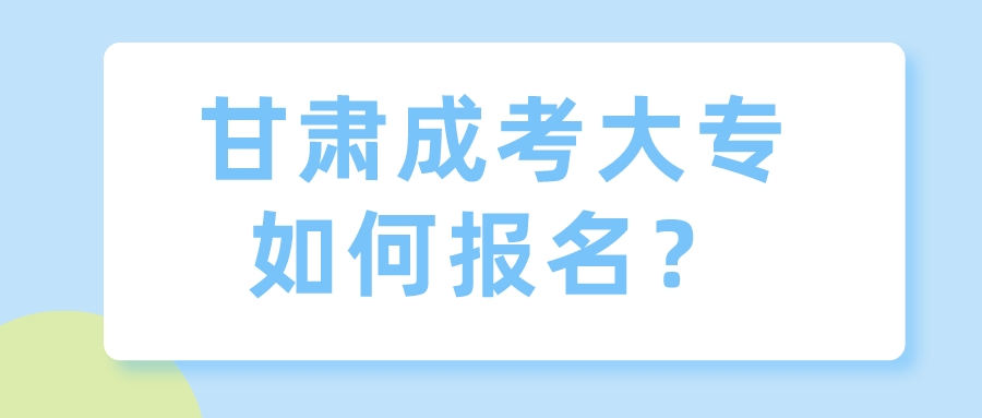 甘肃成考大专如何报名？