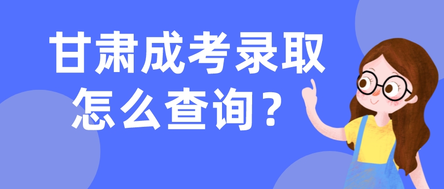 甘肃成考录取怎么查询？