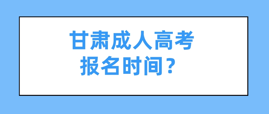 甘肃成人高考报名时间？