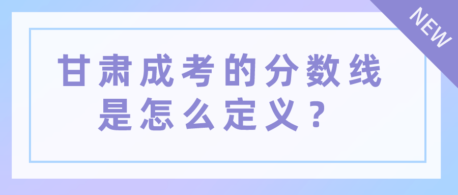 甘肃成考的分数线是怎么定义？