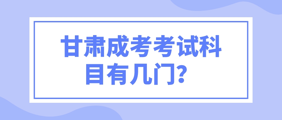 甘肃成考考试科目有几门？