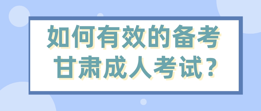 如何有效的备考甘肃成人考试？