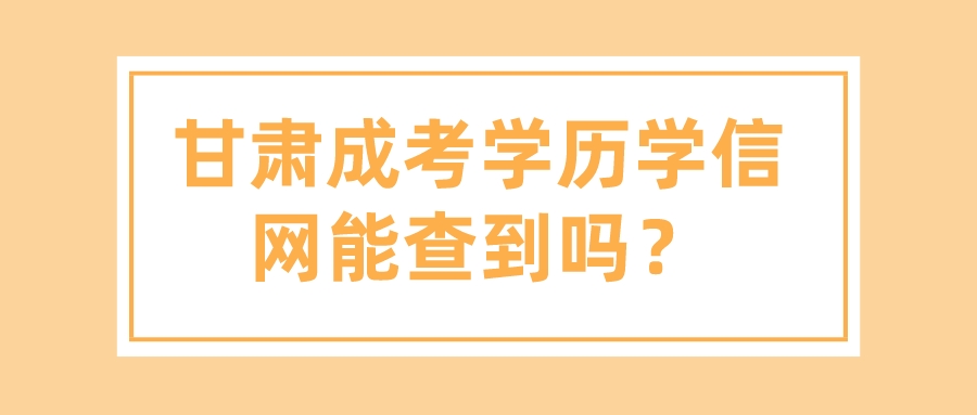 甘肃成考学历学信网能查到吗？