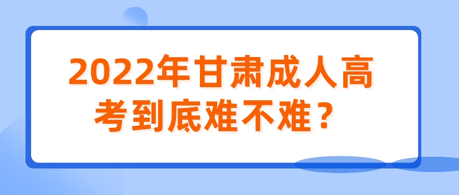 2022年甘肃成考到底难不难？