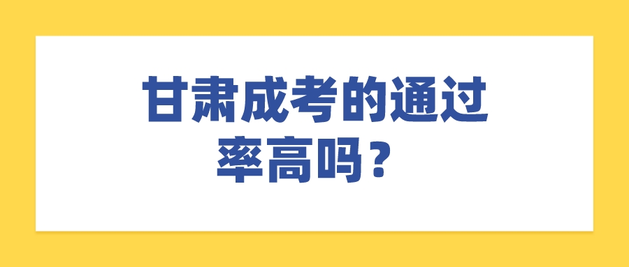 甘肃成考的通过率高吗？