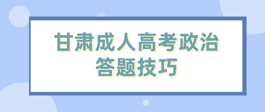 甘肃成人高考政治答题技巧