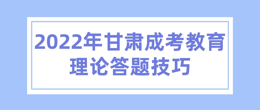 2022年甘肃成考教育理论答题技巧