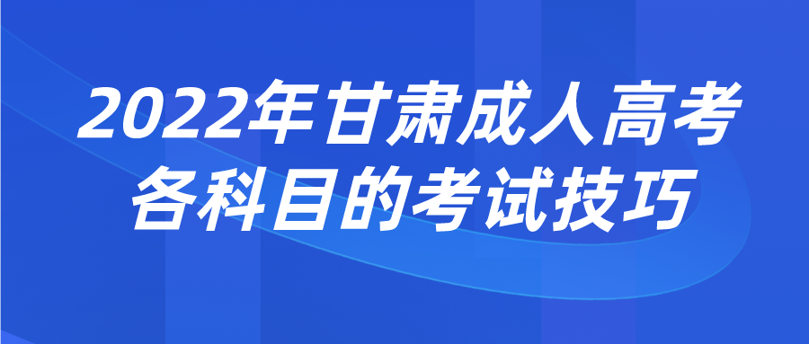 2022年甘肃成人高考各科目的考试技巧